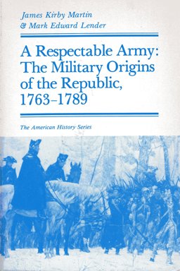 Respectable Army The Military Origins of the Republic, 1763-1789  9780882958125 Front Cover