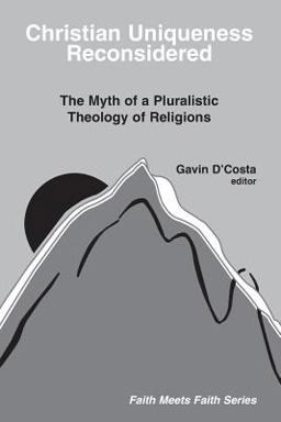 Christian Uniqueness Reconsidered The Myth of a Pluralistic Theology of Religions  9780883446867 Front Cover
