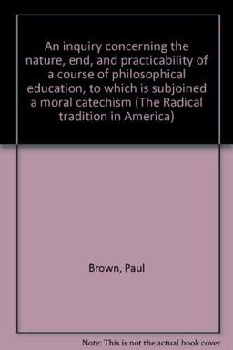 An Enquiry Concerning the Nature, End, and Practicability of a Course of Philosophical Education An Enquiry Concerning the Nature, End, and Practicability of a Course of Philosophical Education