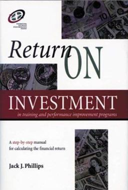 Return on Investment in Training and Performance Improvement Programs Return on Investment in Training and Performance Improvement Programs