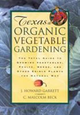 Texas Organic Vegetable Gardening The Total Guide to Growing Vegetables, Fruits, Herbs and Other Edible Plants the Natural Way  9780884158554 Front Cover