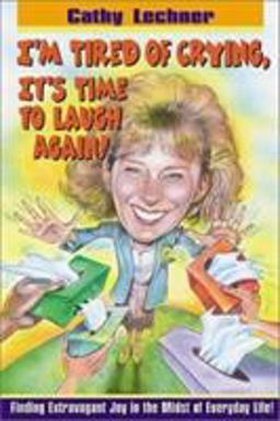 I'm Tired of Crying, It's Time to Laugh Again Finding Extravagant Joy in the Midst of Everyday Life!  9780884197539 Front Cover