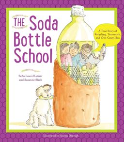 Soda Bottle School A True Story of Recycling, Teamwork, and One Crazy Idea  9780884483724 Front Cover