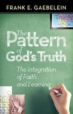 Pattern of God's Truth The Integration of Faith and Learning  9780884691709 Front Cover