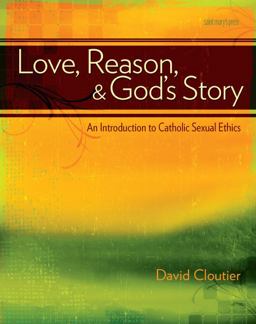 Love, Reason, and God's Story An Introduction to Catholic Sexual Ethics  9780884899457 Front Cover