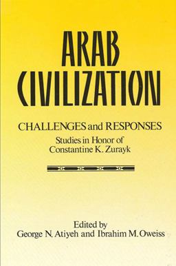 Arab Civilization: Challenges and Responses Studies in Honor of Dr. Constantine Zurayk  9780887066993 Front Cover