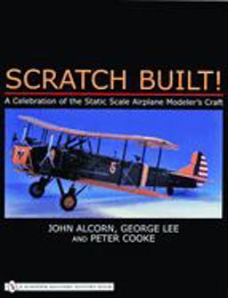 Scratch Built! A Celebration of the Static Scale Airplane Modeler's Craft  9780887404177 Front Cover