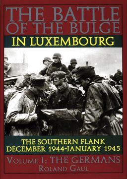 Battle of the Bulge in Luxembourg The Southern Flank - Dec. 1944 - Jan. 1945 Vol. I the Germans  9780887407468 Front Cover