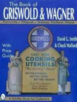 Book of Griswold and Wagner Favorite Wapak-Sidney Hollow Ware with Price Guide  9780887408366 Front Cover