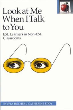 Look at Me When I Talk to You ESL Learners in Non-ESL Classrooms 2nd 9780887511080 Front Cover