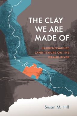 Clay We Are Made Of Haudenosaunee Land Tenure on the Grand River  9780887557170 Front Cover