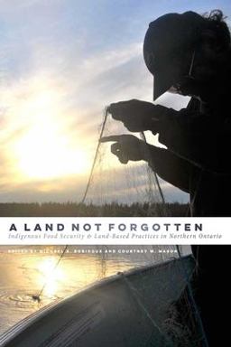 Land Not Forgotten Indigenous Food Security and Land-Based Practices in Northern Ontario  9780887557576 Front Cover