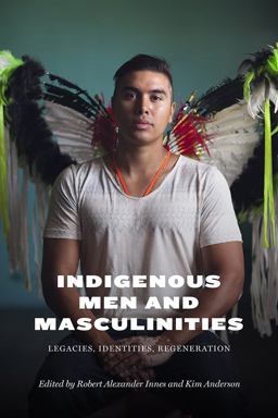 Indigenous Men and Masculinities Legacies, Identities, Regeneration  9780887557903 Front Cover