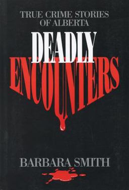 Deadly Encounters True Crime Stories of Alberta  9780888821621 Front Cover