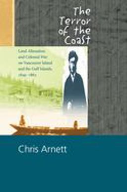 Terror of the Coast Land Alienation and Colonial War on Vancouver Island and the Gulf Islands, 1849-1863  9780889223189 Front Cover