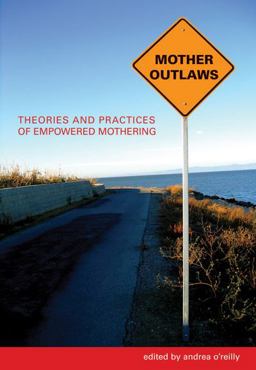Mother Outlaws Theories and Practices of Empowered Mothering  9780889614468 Front Cover