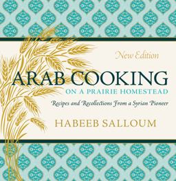 Arab Cooking on a Prairie Homestead Recipes and Recollections from a Syrian Pioneer  9780889775183 Front Cover