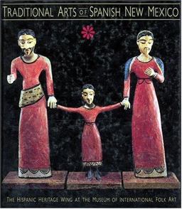 Traditional Arts of Spanish New Mexico The Hispanic Heritage Wing at the Museum of International Folk Art  9780890132586 Front Cover