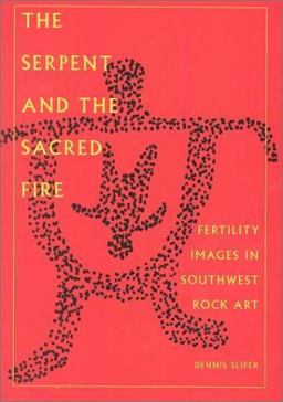 Serpent and the Sacred Fire Fertility Images in Southwest Rock Art  9780890133460 Front Cover