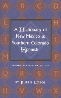 Dictionary of New Mexico and Southern Colorado Spanish Revised and Expanded Edition 2nd 9780890134535 Front Cover