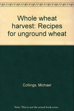 Whole Wheat Harvest-Recipes for Unground Wheat