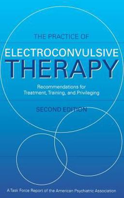 Practice of Electroconvulsive Therapy Recommendations for Treatment, Training, and Privileging 2nd 9780890422069 Front Cover