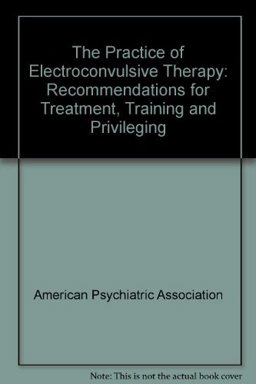 Practice of Electroconvulsive Therapy : Recommendations for Treatment, Training and Privileging 1st 9780890422298 Front Cover