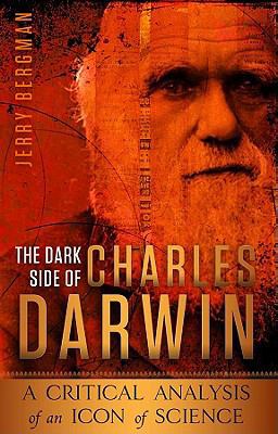 Dark Side of Charles Darwin A Critical Analysis of an Icon of Science  9780890516058 Front Cover