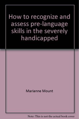 How to Recognize and Assess Pre-Language Skills in the Severely Handicapped How to Recognize and Assess Pre-Language Skills in the Severely Handicapped