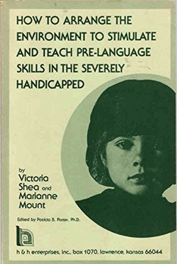 How to Arrange the Environment to Stimulate and Teach Pre-Language Skills in the Severely Handicapped How to Arrange the Environment to Stimulate and Teach Pre-Language Skills in the Severely Handicapped