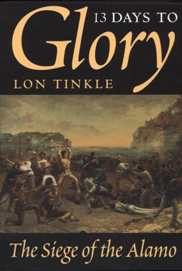 13 Days to Glory The Siege of the Alamo  9780890967072 Front Cover