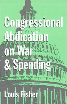 Congressional Abdication on War and Spending Congressional Abdication on War and Spending