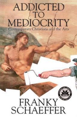 Addicted to Mediocrity : Contemporary Christians and the Arts  9780891073536 Front Cover