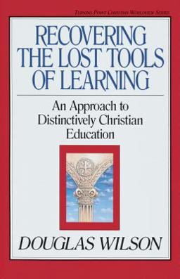 Recovering the Lost Tools of Learning An Approach to Distinctively Christian Education  9780891075837 Front Cover
