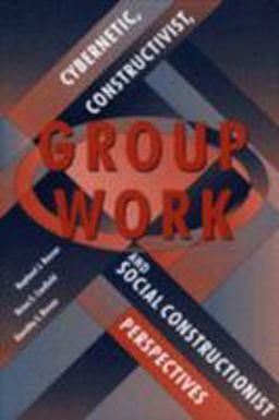 Group Work Cybernetic, Constructivist, and Social Constructionist Perspectives  9780891082521 Front Cover
