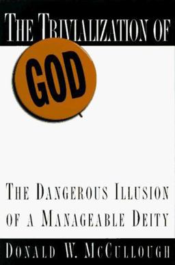Trivialization of God : The Dangerous Illusion of a Manageable Deity  9780891099093 Front Cover