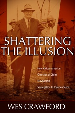 Shattering the Illusion: How African American Churches of Christ Moved from Segregation to Independence  9780891122289 Front Cover