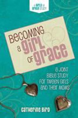 Becoming a Girl of Grace A Bible Study for Tween Girls &amp; Their Moms  9780891124153 Front Cover