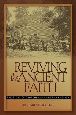 Reviving the Ancient Faith The Story of Churches of Christ in America 2nd 9780891125259 Front Cover