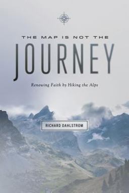 The Map Is Not the Journey: Renewing Faith by Hiking the Alps  9780891125266 Front Cover