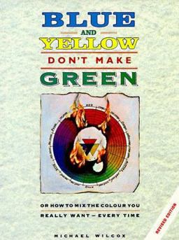 Blue and Yellow Don't Make Green : Or How to Mix the Color You Really Want - Every Time 2nd 9780891346227 Front Cover