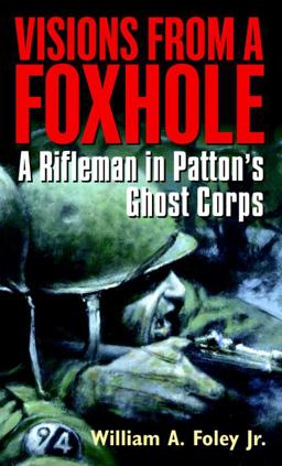 Visions from a Foxhole A Rifleman in Patton's Ghost Corps  9780891418504 Front Cover