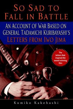 So Sad to Fall in Battle An Account of War Based on General Tadamichi Kuribayashi's Letters from Iwo Jima  9780891419174 Front Cover