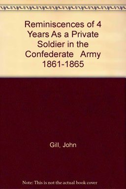 Reminiscenses of Four Years As a Private Soldier in the Confederate Army Reminiscenses of Four Years As a Private Soldier in the Confederate Army