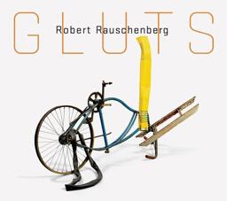 Robert Rauschenberg: Gluts Robert Rauschenberg: Gluts