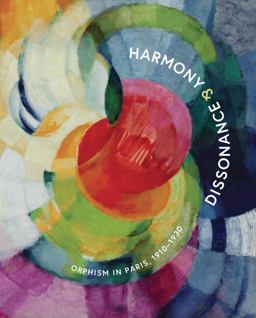 Harmony and Dissonance: Orphism in Paris, 1910 1930
