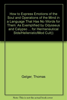 How to Express Emotions of the Soul and Operations of the Mind in a Language That Has No Words for Them As Exemplified by Odysseus and Calypso (Odyssey V, 1-281)