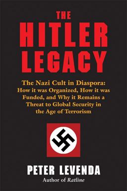 Hitler Legacy The Nazi Cult in Diaspora: How It Was Organized, How It Was Funded, and Why It Remains a Threat to Global Security in the Age of Terrorism  9780892542109 Front Cover