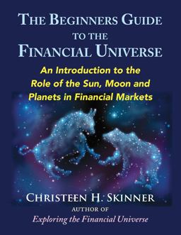 Beginners Guide to the Financial Universe An Introduction to the Role of the Sun, Moon and Planets in Financial Markets  9780892542246 Front Cover
