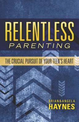 Relentless Parenting The Crucial Pursuit of Your Teen's Heart  9780892659890 Front Cover